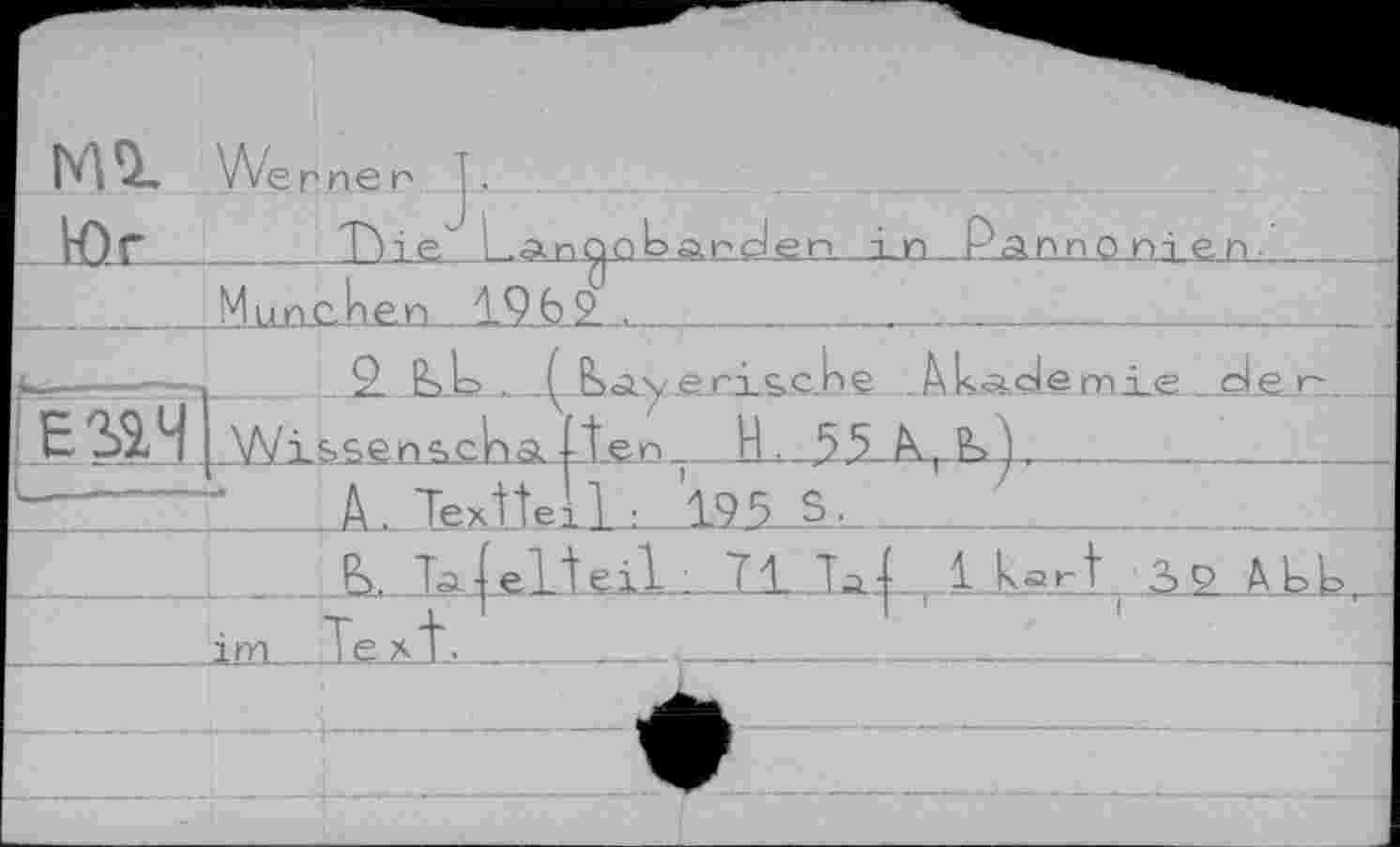 ﻿ГЛ	We Г П е Г .
Юг_______Tlie Lan^obanoen in Pannonien-
_____München 1962. ,_____________________
2. &>.Ub<a.yÆ.ris-CKe .Ak,Ä.demie ... d.e _Wl&£SrLS£K^KÎÆn ___H_____________________
*___A. TexKeiL:...M5-S._________..._______